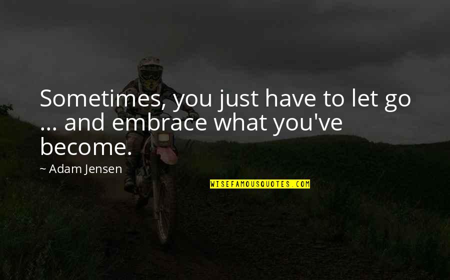 Embrace What We Have Quotes By Adam Jensen: Sometimes, you just have to let go ...