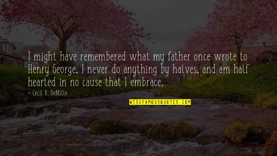 Embrace What We Have Quotes By Cecil B. DeMille: I might have remembered what my father once