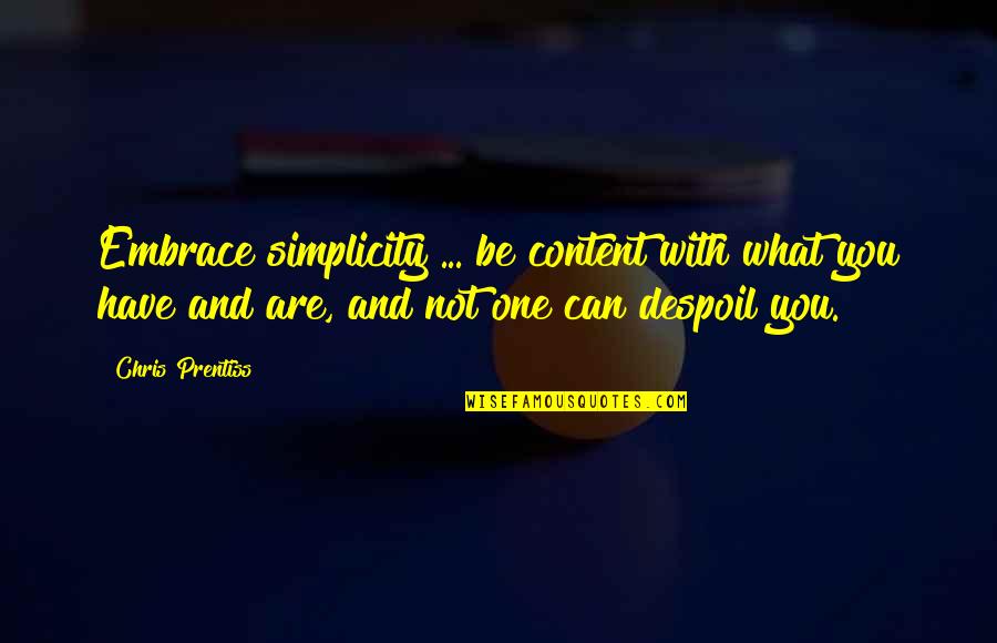 Embrace What We Have Quotes By Chris Prentiss: Embrace simplicity ... be content with what you