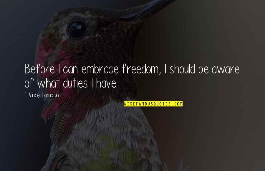 Embrace What We Have Quotes By Vince Lombardi: Before I can embrace freedom, I should be