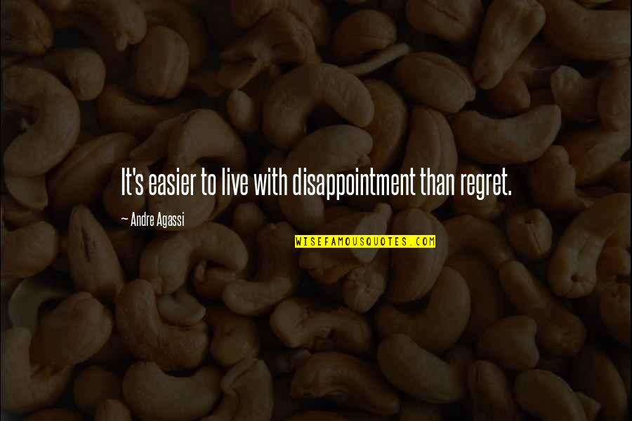 Embrace Work Quotes By Andre Agassi: It's easier to live with disappointment than regret. Embrace Work Quotes By Andre Agassi: It's easier to live with disappointment than regret.