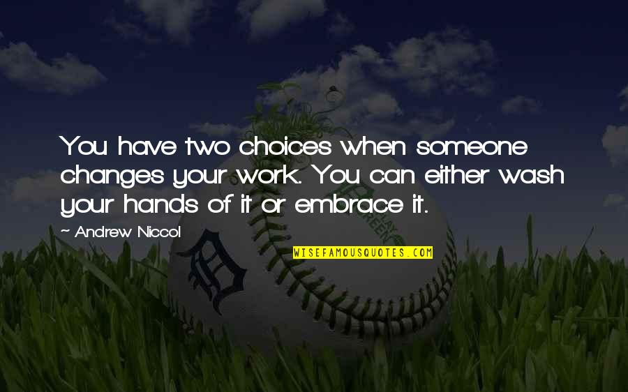Embrace Work Quotes By Andrew Niccol: You have two choices when someone changes your Embrace Work Quotes By Andrew Niccol: You have two choices when someone changes your
