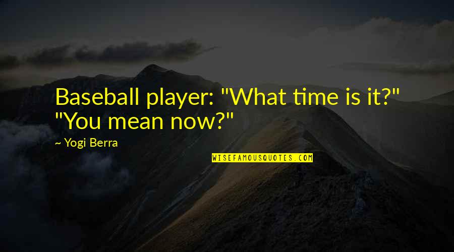 Embrace Worthiness Quotes By Yogi Berra: Baseball player: "What time is it?" "You mean Embrace Worthiness Quotes By Yogi Berra: Baseball player: "What time is it?" "You mean