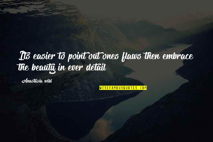 Embrace Your Beauty Quotes By Anastasia Wild: Its easier to point out ones flaws then