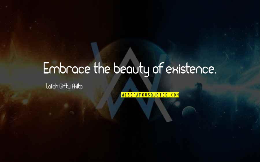 Embrace Your Beauty Quotes By Lailah Gifty Akita: Embrace the beauty of existence.