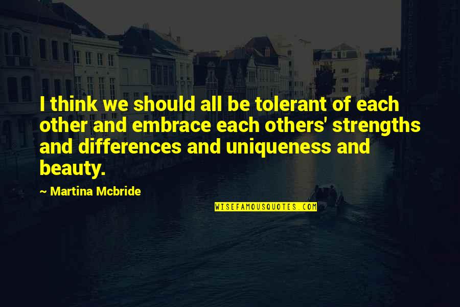 Embrace Your Beauty Quotes By Martina Mcbride: I think we should all be tolerant of