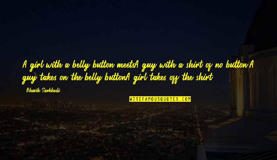 Embrace Your Fears Quotes By Bhavik Sarkhedi: A girl with a belly button meetsA guy Embrace Your Fears Quotes By Bhavik Sarkhedi: A girl with a belly button meetsA guy