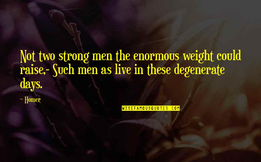 Embrace Your Future Quotes By Homer: Not two strong men the enormous weight could Embrace Your Future Quotes By Homer: Not two strong men the enormous weight could