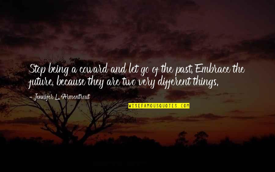 Embrace Your Future Quotes By Jennifer L. Armentrout: Stop being a coward and let go of Embrace Your Future Quotes By Jennifer L. Armentrout: Stop being a coward and let go of