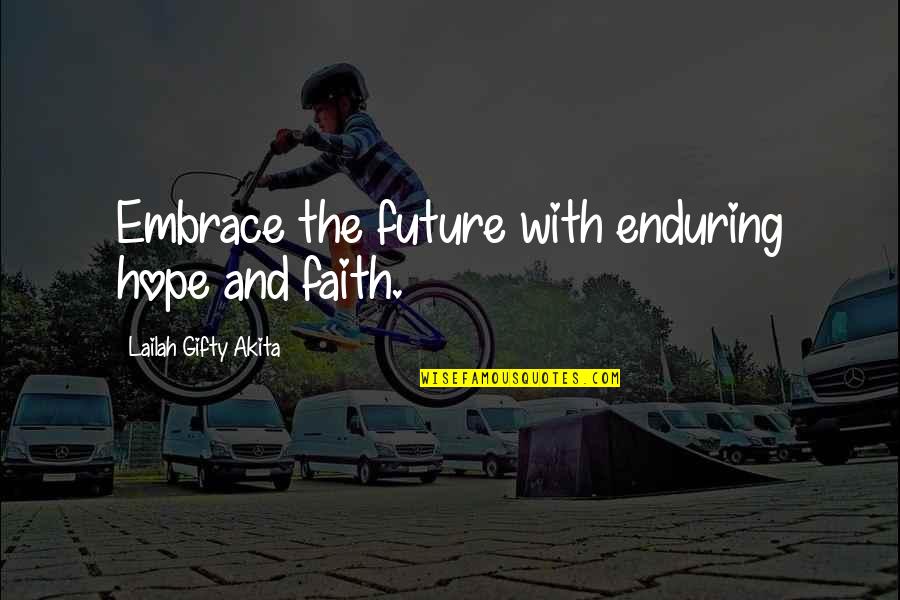Embrace Your Future Quotes By Lailah Gifty Akita: Embrace the future with enduring hope and faith. Embrace Your Future Quotes By Lailah Gifty Akita: Embrace the future with enduring hope and faith.
