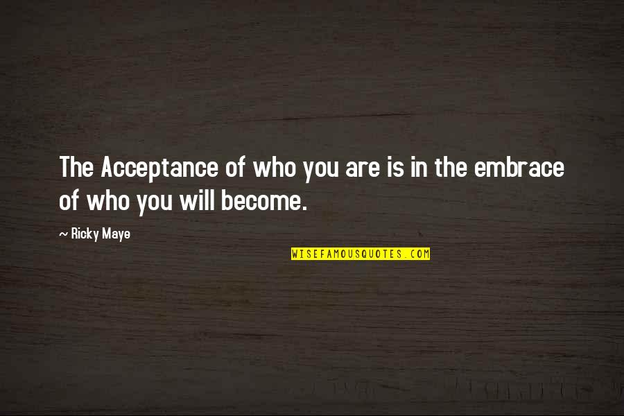 Embrace Your Future Quotes By Ricky Maye: The Acceptance of who you are is in