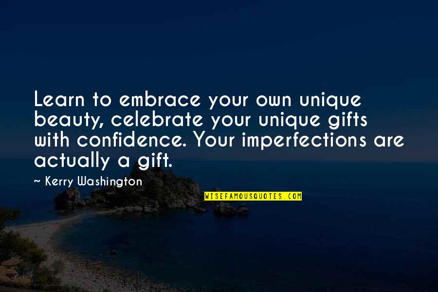 Embrace Your Imperfections Quotes By Kerry Washington: Learn to embrace your own unique beauty, celebrate