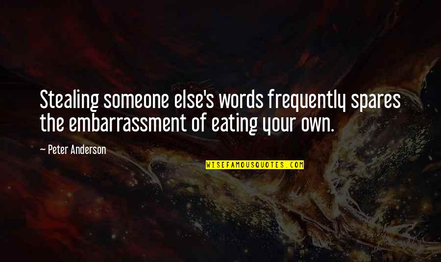 Embrace Your Inner Goddess Quotes By Peter Anderson: Stealing someone else's words frequently spares the embarrassment Embrace Your Inner Goddess Quotes By Peter Anderson: Stealing someone else's words frequently spares the embarrassment