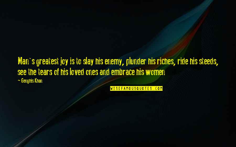 Embrace Your Loved Ones Quotes By Genghis Khan: Man's greatest joy is to slay his enemy, Embrace Your Loved Ones Quotes By Genghis Khan: Man's greatest joy is to slay his enemy,