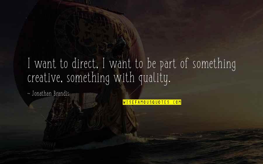 Embrace Your Loved Ones Quotes By Jonathan Brandis: I want to direct, I want to be Embrace Your Loved Ones Quotes By Jonathan Brandis: I want to direct, I want to be
