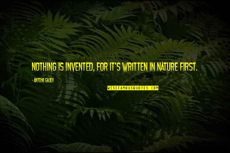 Embrace Your Singleness Quotes By Antoni Gaudi: Nothing is invented, for it's written in nature Embrace Your Singleness Quotes By Antoni Gaudi: Nothing is invented, for it's written in nature
