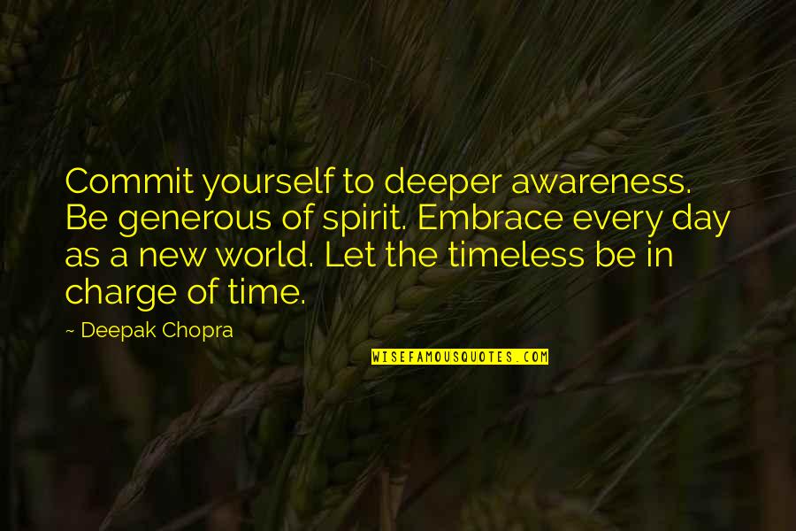 Embrace Yourself Quotes By Deepak Chopra: Commit yourself to deeper awareness. Be generous of Embrace Yourself Quotes By Deepak Chopra: Commit yourself to deeper awareness. Be generous of