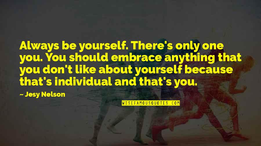Embrace Yourself Quotes By Jesy Nelson: Always be yourself. There's only one you. You Embrace Yourself Quotes By Jesy Nelson: Always be yourself. There's only one you. You