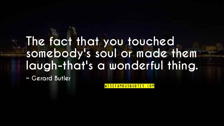Embracement Moment Quotes By Gerard Butler: The fact that you touched somebody's soul or