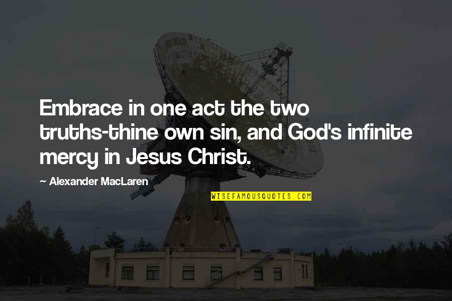 Embrace's Quotes By Alexander MacLaren: Embrace in one act the two truths-thine own Embrace's Quotes By Alexander MacLaren: Embrace in one act the two truths-thine own