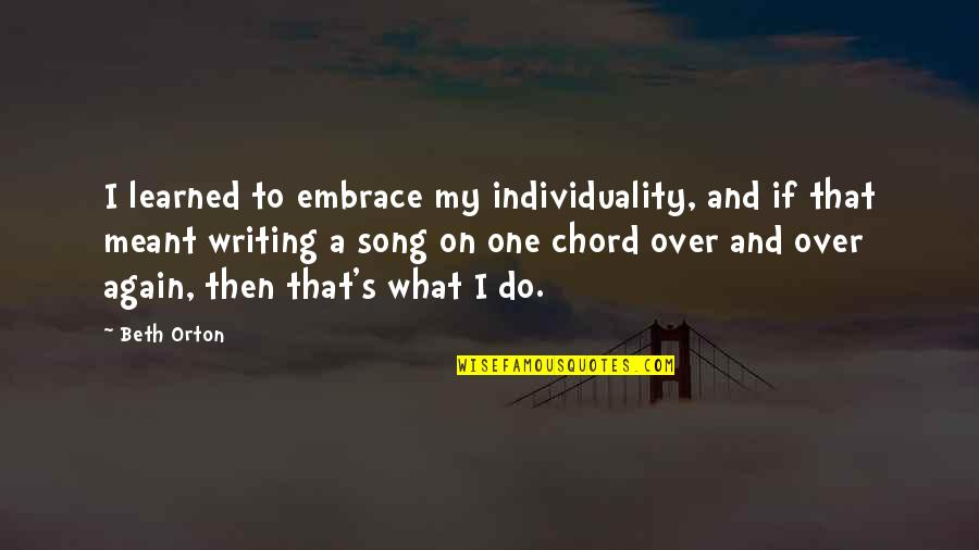 Embrace's Quotes By Beth Orton: I learned to embrace my individuality, and if Embrace's Quotes By Beth Orton: I learned to embrace my individuality, and if