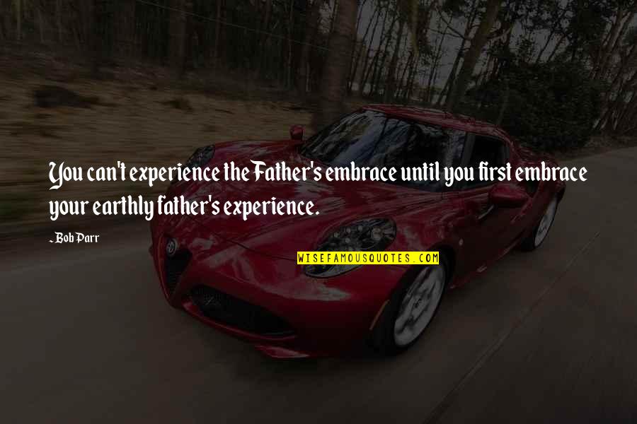 Embrace's Quotes By Bob Parr: You can't experience the Father's embrace until you Embrace's Quotes By Bob Parr: You can't experience the Father's embrace until you