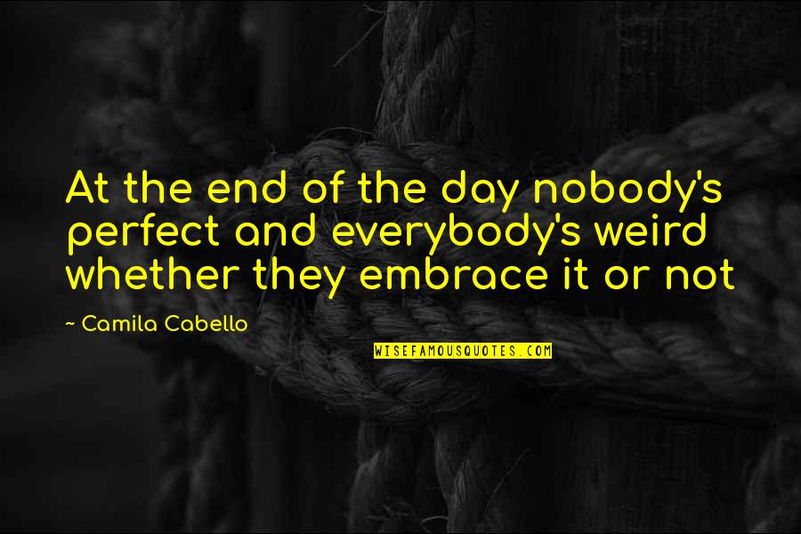 Embrace's Quotes By Camila Cabello: At the end of the day nobody's perfect Embrace's Quotes By Camila Cabello: At the end of the day nobody's perfect