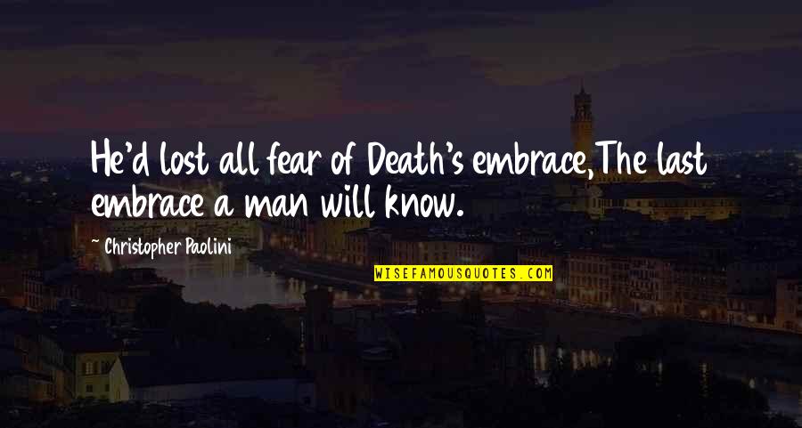 Embrace's Quotes By Christopher Paolini: He'd lost all fear of Death's embrace,The last Embrace's Quotes By Christopher Paolini: He'd lost all fear of Death's embrace,The last
