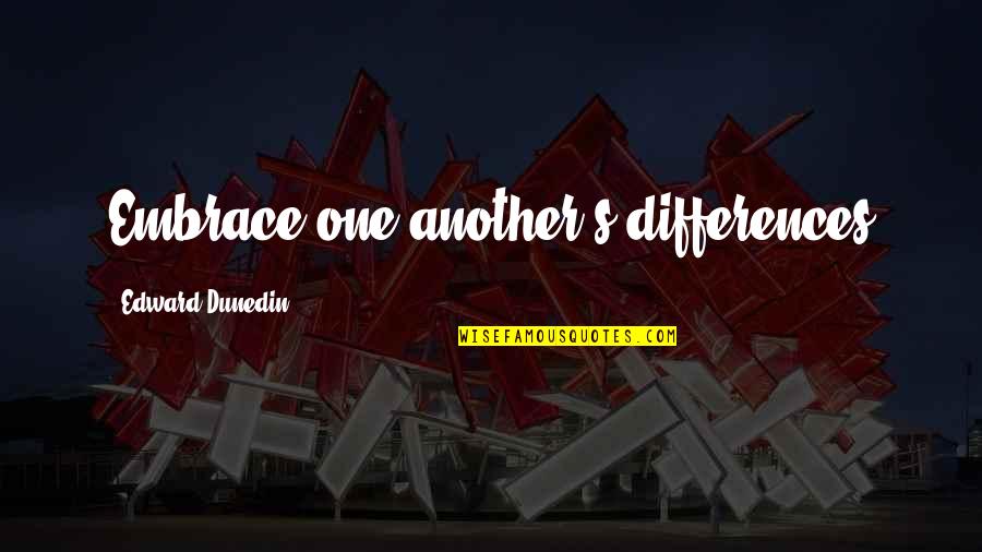Embrace's Quotes By Edward Dunedin: Embrace one another's differences Embrace's Quotes By Edward Dunedin: Embrace one another's differences