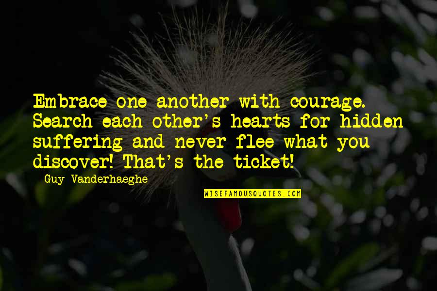 Embrace's Quotes By Guy Vanderhaeghe: Embrace one another with courage. Search each other's Embrace's Quotes By Guy Vanderhaeghe: Embrace one another with courage. Search each other's