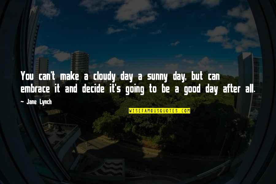Embrace's Quotes By Jane Lynch: You can't make a cloudy day a sunny Embrace's Quotes By Jane Lynch: You can't make a cloudy day a sunny