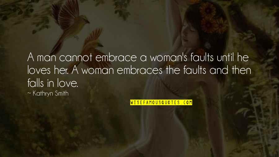 Embrace's Quotes By Kathryn Smith: A man cannot embrace a woman's faults until Embrace's Quotes By Kathryn Smith: A man cannot embrace a woman's faults until