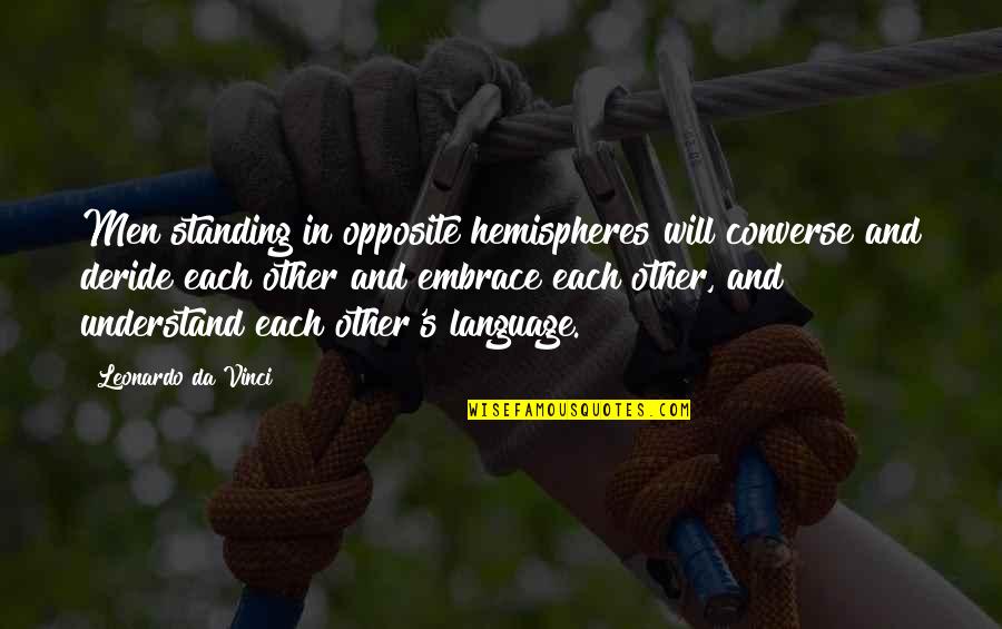 Embrace's Quotes By Leonardo Da Vinci: Men standing in opposite hemispheres will converse and Embrace's Quotes By Leonardo Da Vinci: Men standing in opposite hemispheres will converse and