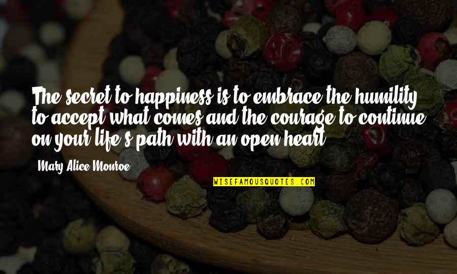 Embrace's Quotes By Mary Alice Monroe: The secret to happiness is to embrace the Embrace's Quotes By Mary Alice Monroe: The secret to happiness is to embrace the