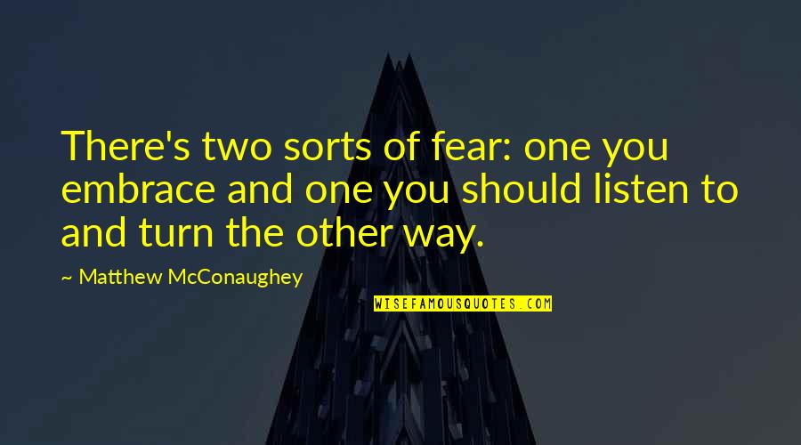 Embrace's Quotes By Matthew McConaughey: There's two sorts of fear: one you embrace Embrace's Quotes By Matthew McConaughey: There's two sorts of fear: one you embrace
