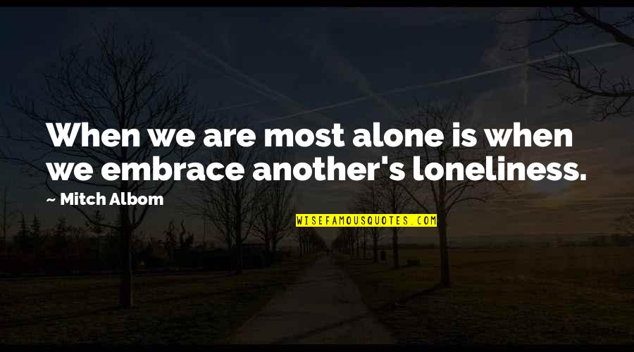 Embrace's Quotes By Mitch Albom: When we are most alone is when we