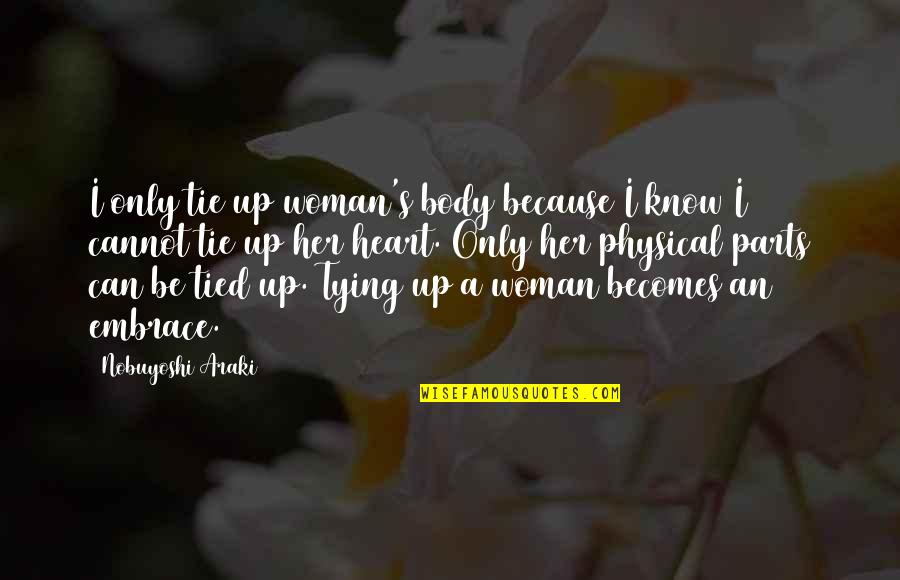 Embrace's Quotes By Nobuyoshi Araki: I only tie up woman's body because I Embrace's Quotes By Nobuyoshi Araki: I only tie up woman's body because I