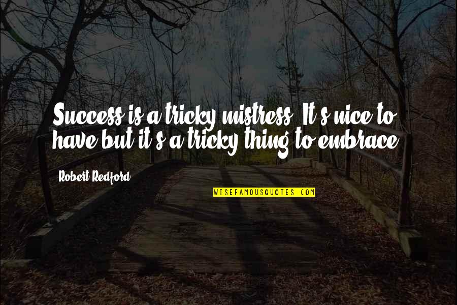 Embrace's Quotes By Robert Redford: Success is a tricky mistress. It's nice to Embrace's Quotes By Robert Redford: Success is a tricky mistress. It's nice to