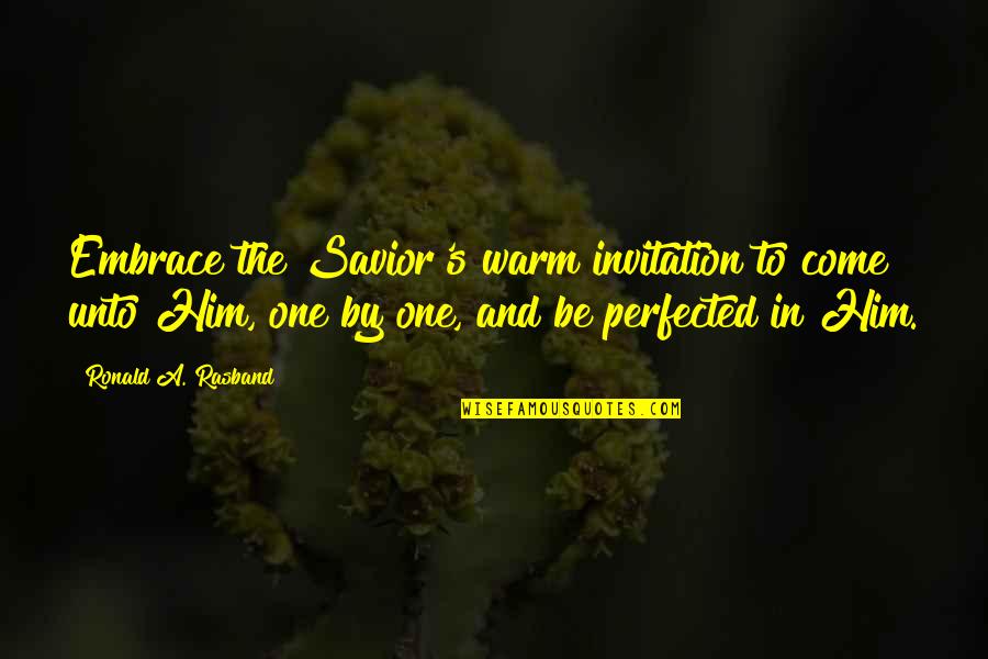 Embrace's Quotes By Ronald A. Rasband: Embrace the Savior's warm invitation to come unto Embrace's Quotes By Ronald A. Rasband: Embrace the Savior's warm invitation to come unto