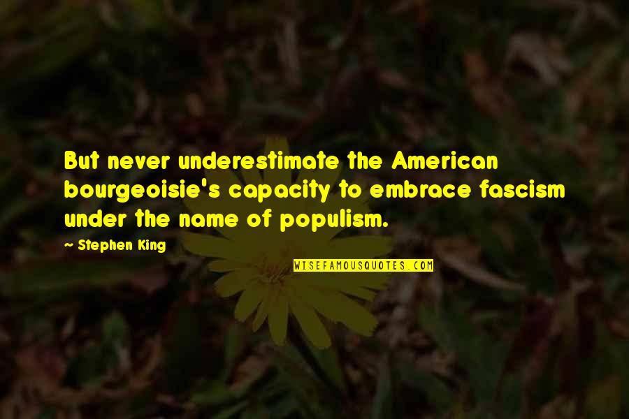 Embrace's Quotes By Stephen King: But never underestimate the American bourgeoisie's capacity to Embrace's Quotes By Stephen King: But never underestimate the American bourgeoisie's capacity to