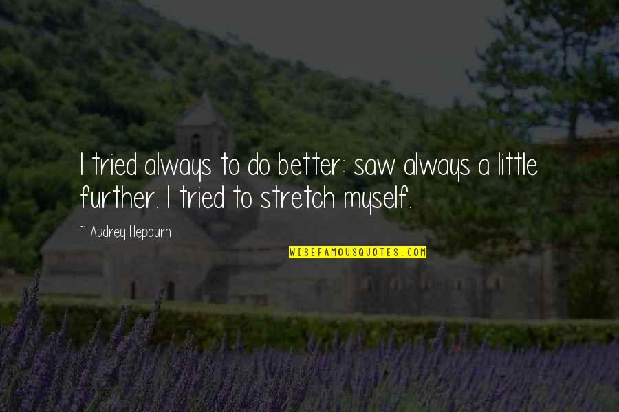 Embraceth Quotes By Audrey Hepburn: I tried always to do better: saw always