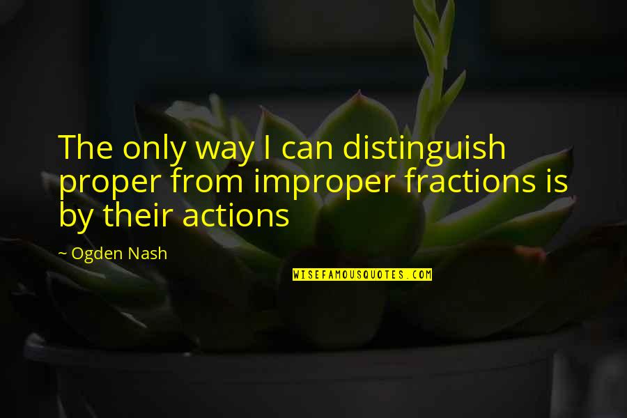 Embracethy Quotes By Ogden Nash: The only way I can distinguish proper from