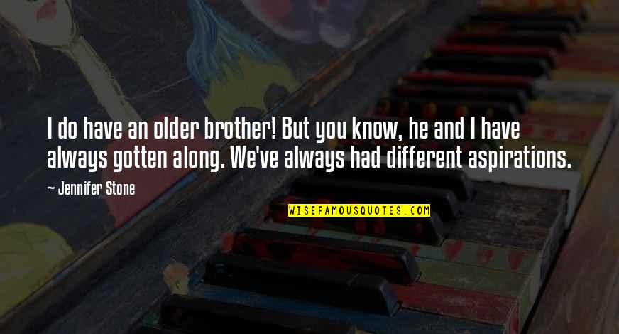 Embracing Differences Quotes By Jennifer Stone: I do have an older brother! But you