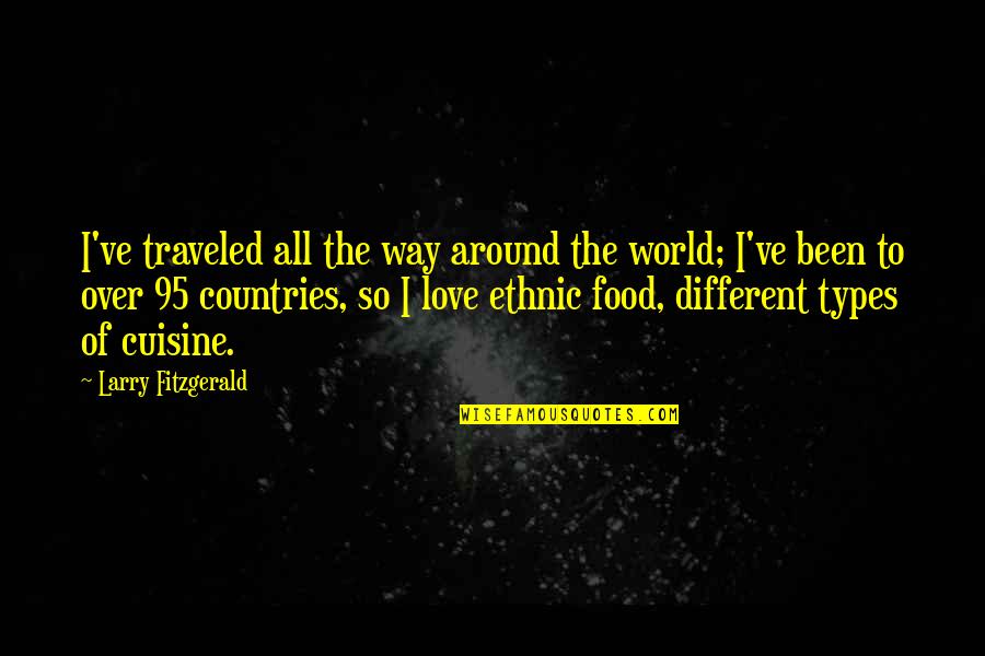 Embracing Differences Quotes By Larry Fitzgerald: I've traveled all the way around the world;