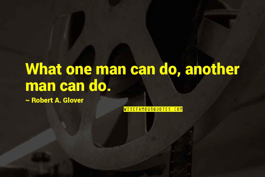 Embracing Differences Quotes By Robert A. Glover: What one man can do, another man can