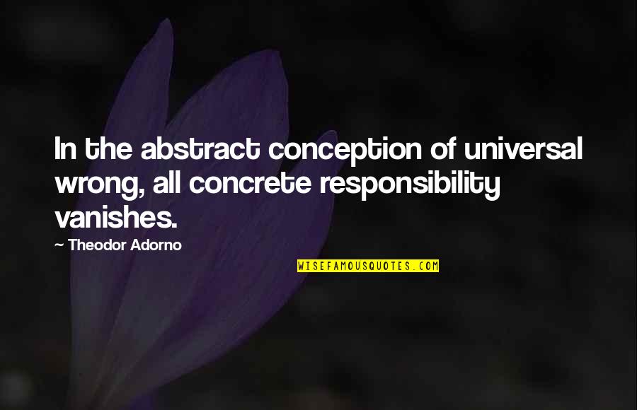 Embracing Differences Quotes By Theodor Adorno: In the abstract conception of universal wrong, all