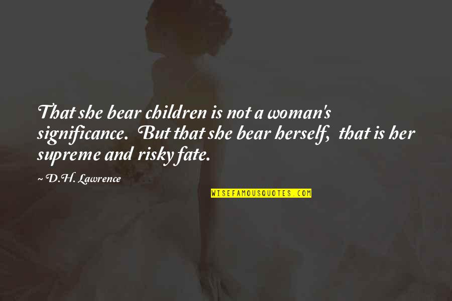 Embracing Discomfort Quotes By D.H. Lawrence: That she bear children is not a woman's Embracing Discomfort Quotes By D.H. Lawrence: That she bear children is not a woman's