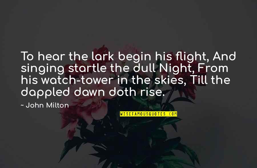 Embracing Discomfort Quotes By John Milton: To hear the lark begin his flight, And Embracing Discomfort Quotes By John Milton: To hear the lark begin his flight, And