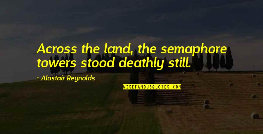 Embracing Family Quotes By Alastair Reynolds: Across the land, the semaphore towers stood deathly Embracing Family Quotes By Alastair Reynolds: Across the land, the semaphore towers stood deathly