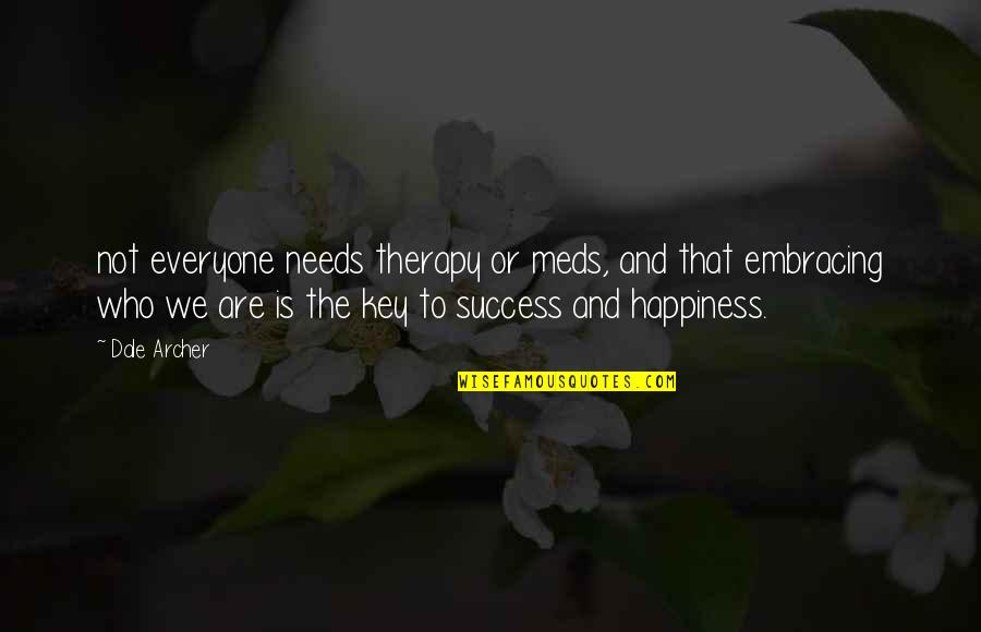 Embracing Happiness Quotes By Dale Archer: not everyone needs therapy or meds, and that Embracing Happiness Quotes By Dale Archer: not everyone needs therapy or meds, and that